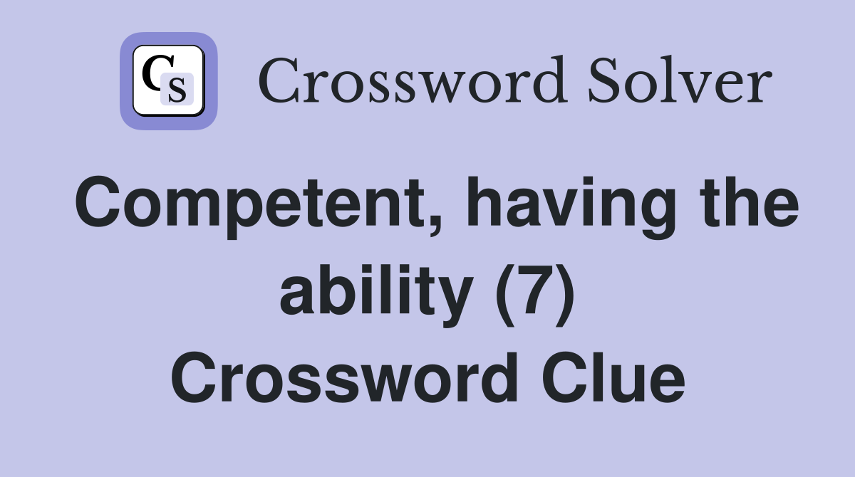 Competent, having the ability (7) Crossword Clue