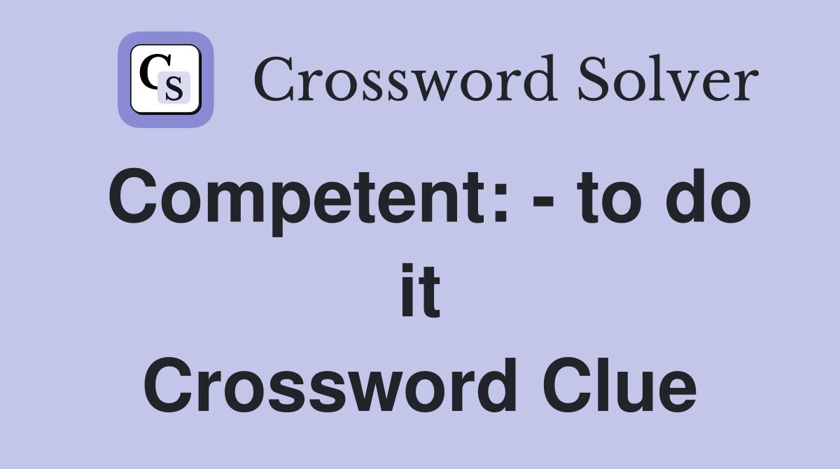 Competent: - to do it Crossword Clue