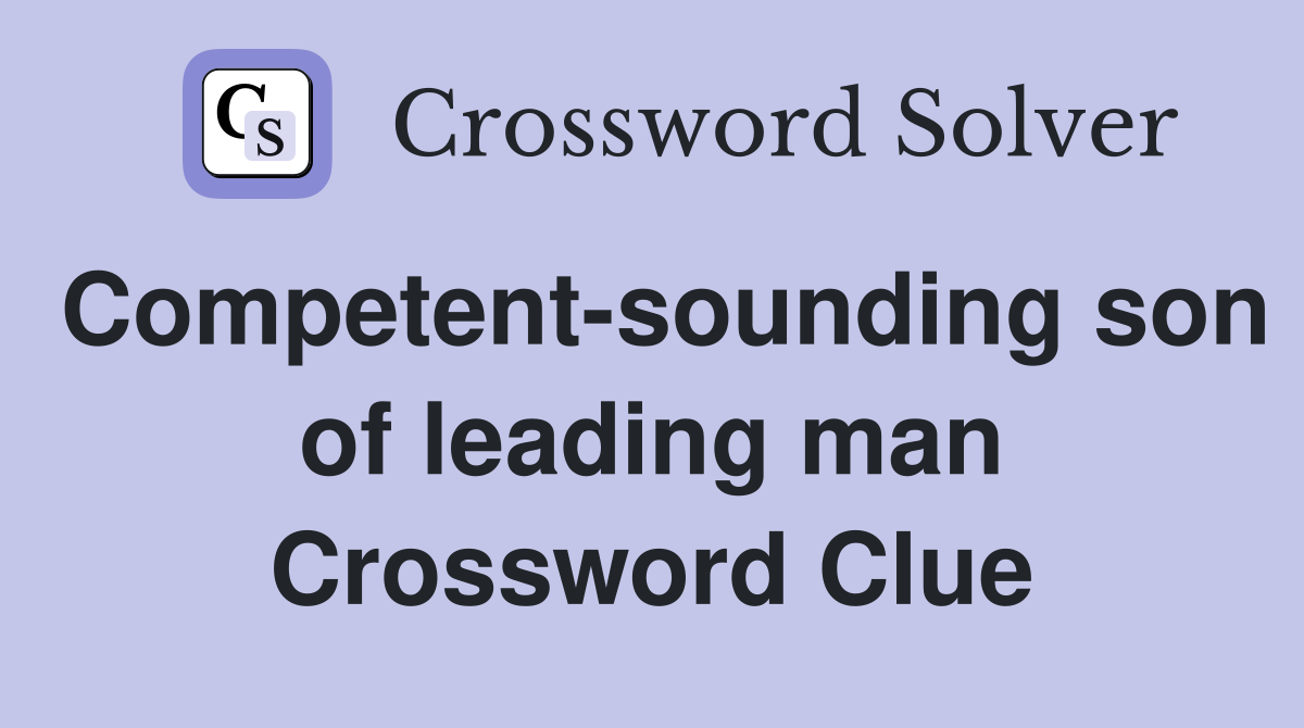 Competent-sounding son of leading man Crossword Clue