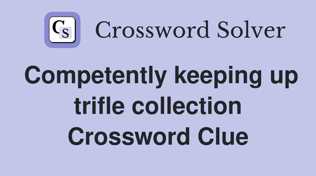 Competently keeping up trifle collection Crossword Clue