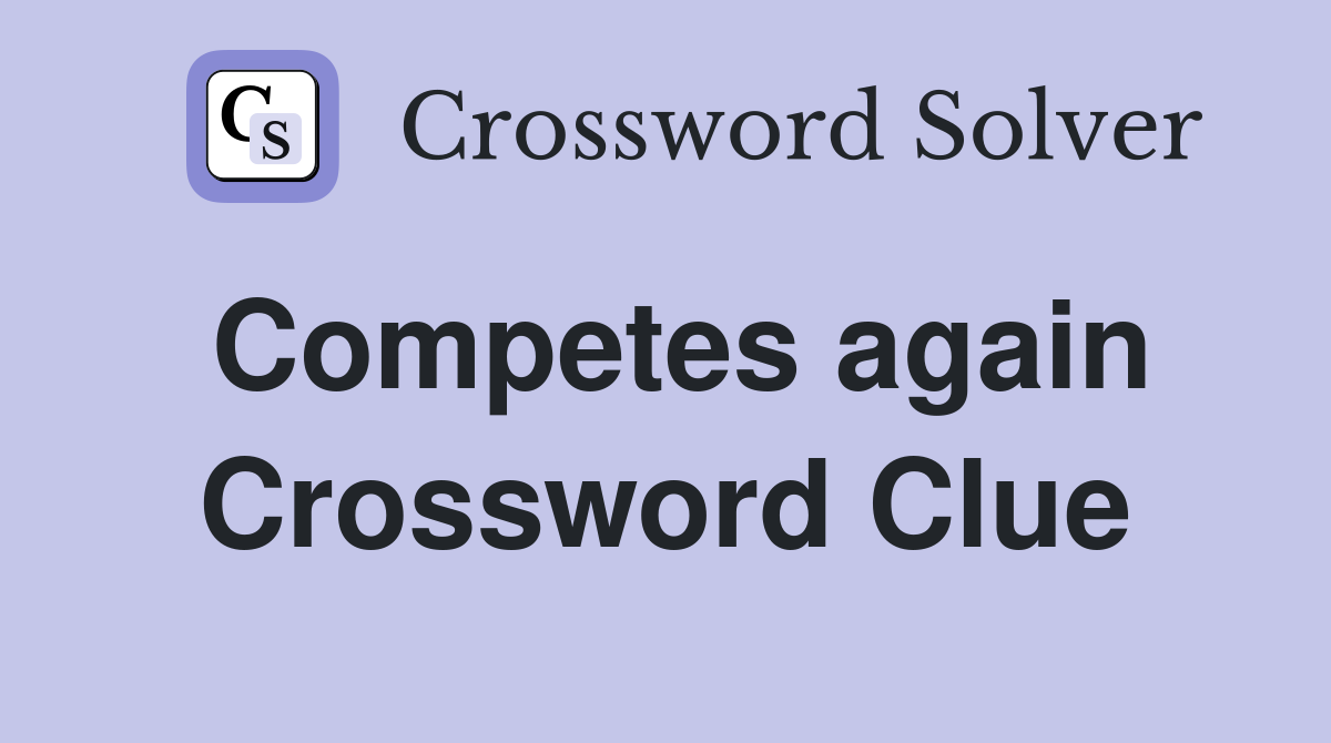 Competes again Crossword Clue