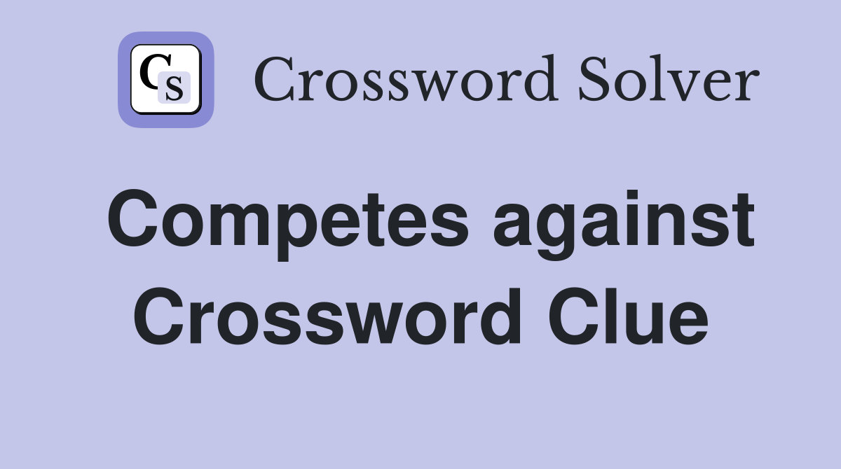 Competes against Crossword Clue