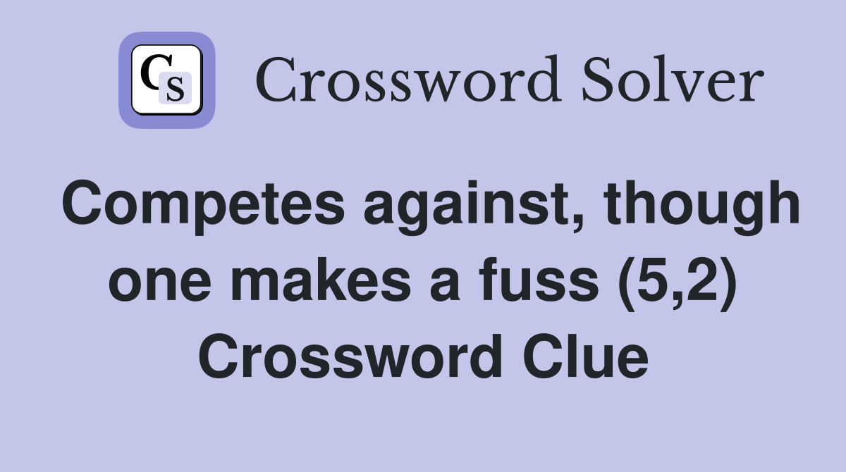 Competes against, though one makes a fuss (5,2) Crossword Clue