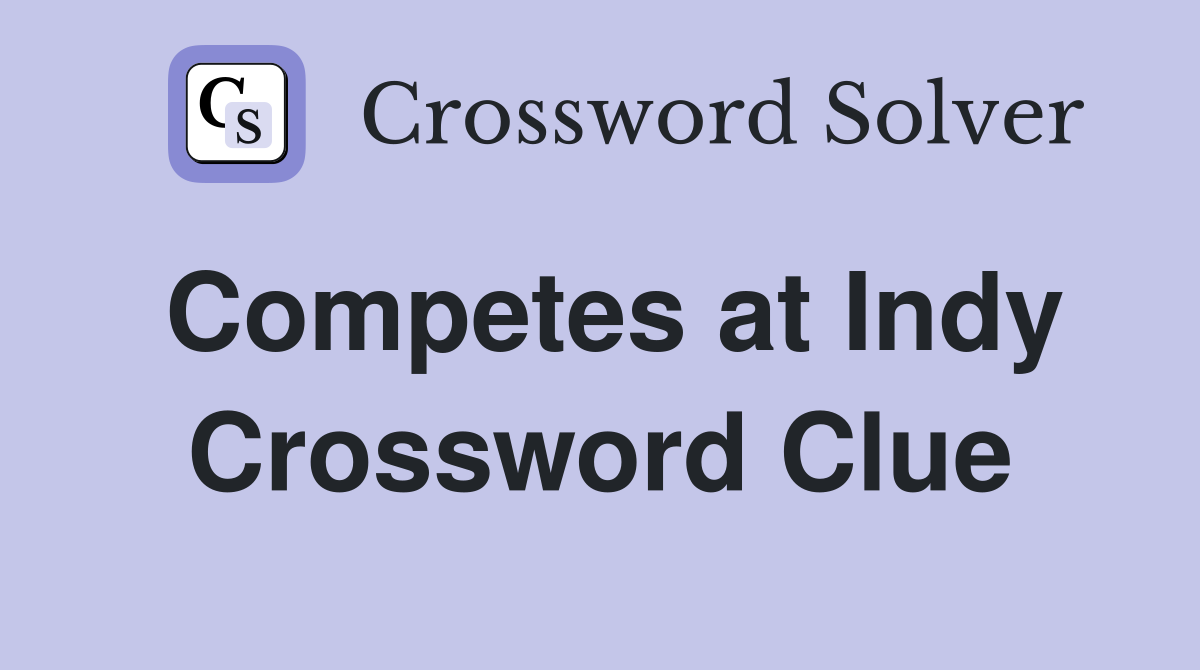 Competes at Indy Crossword Clue