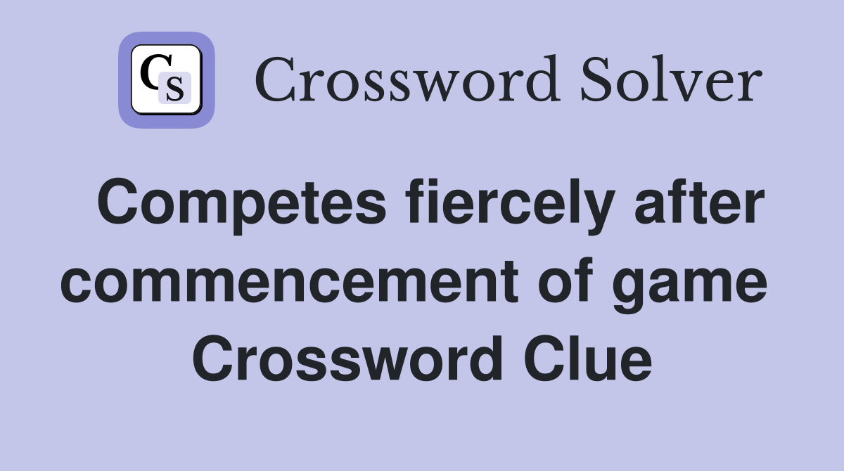 Competes fiercely after commencement of game  Crossword Clue