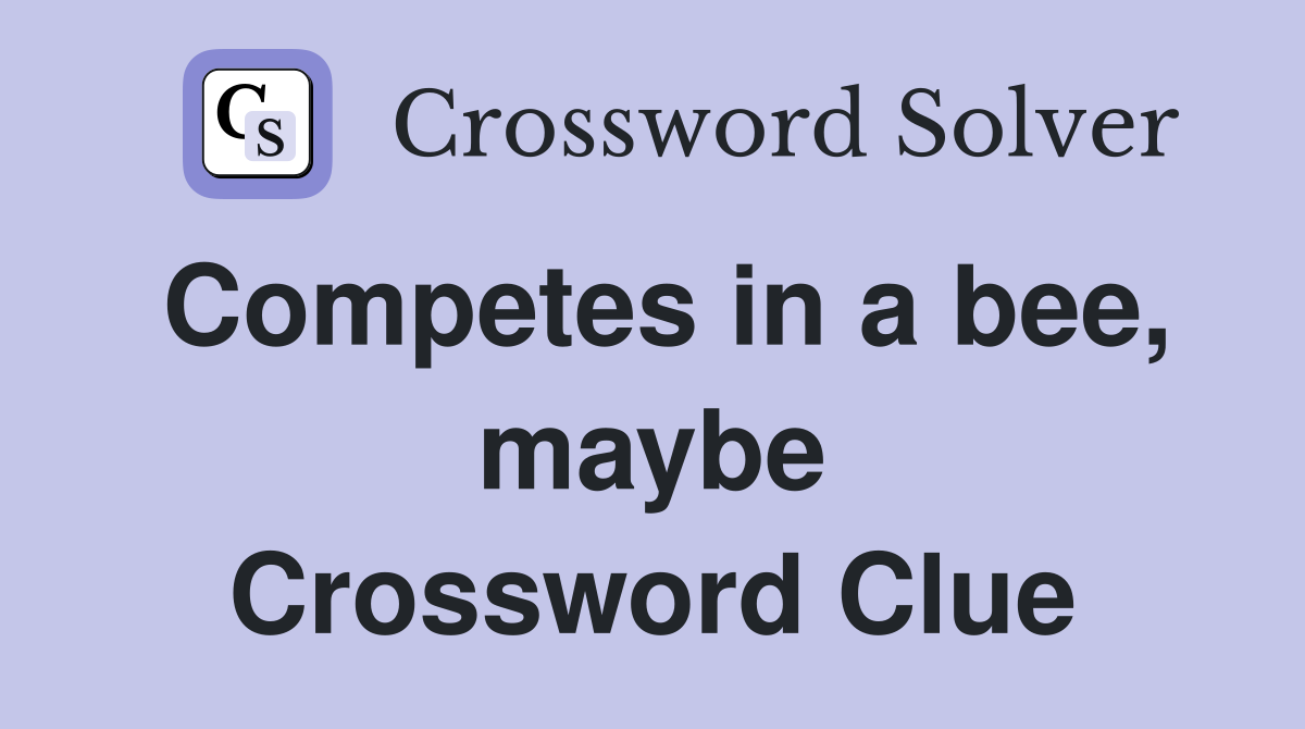 Competes in a bee, maybe Crossword Clue