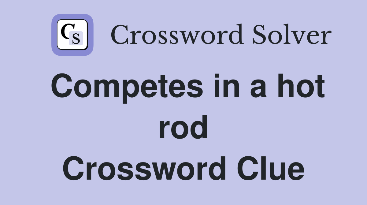 Competes in a hot rod Crossword Clue