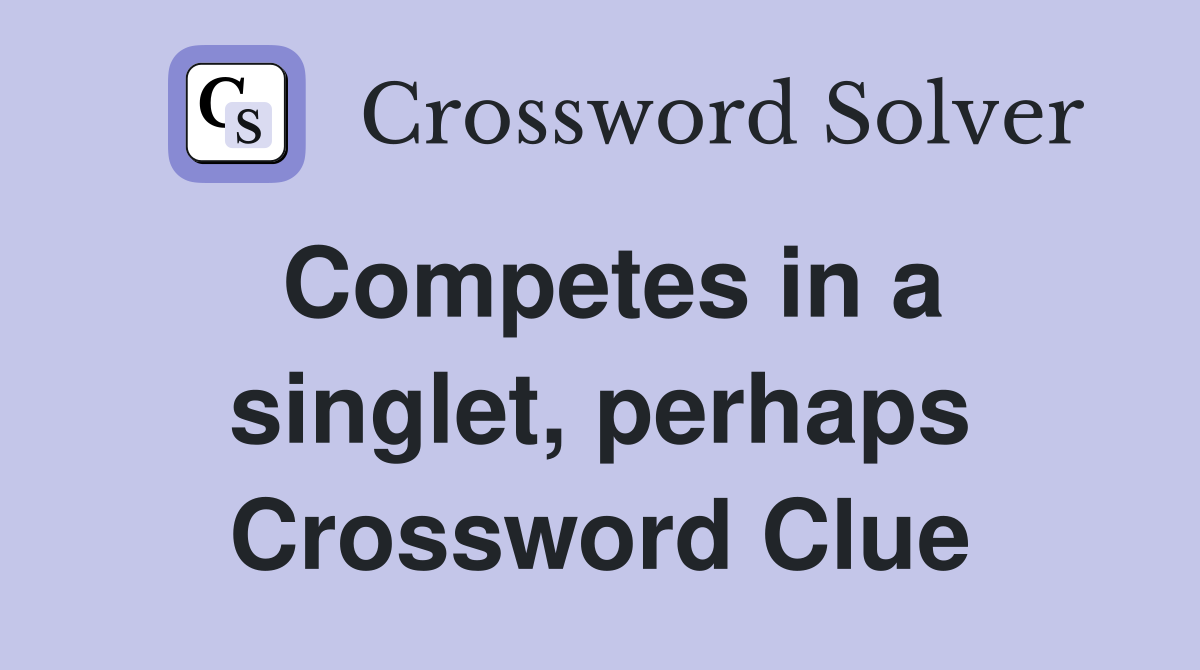Competes in a singlet, perhaps Crossword Clue