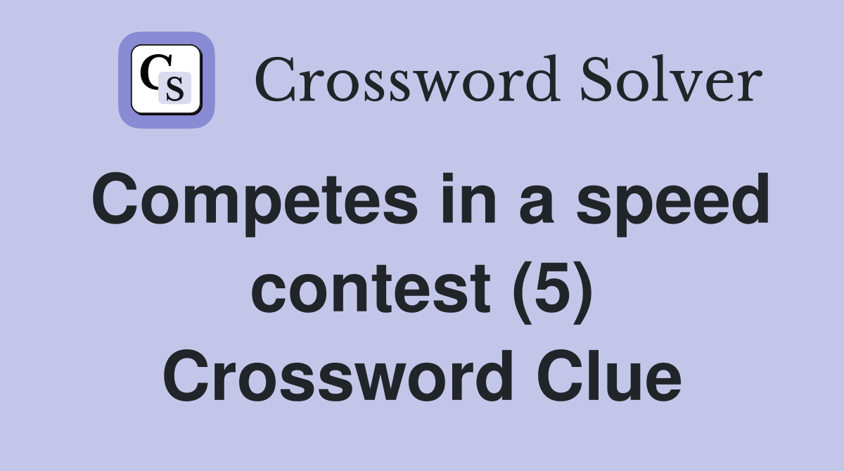Competes in a speed contest (5) Crossword Clue