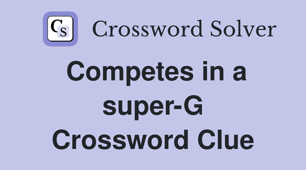 Competes in a super-G Crossword Clue