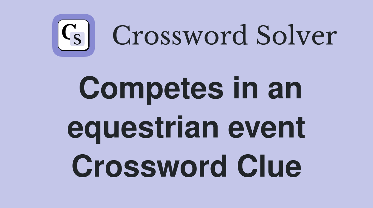 Competes in an equestrian event Crossword Clue