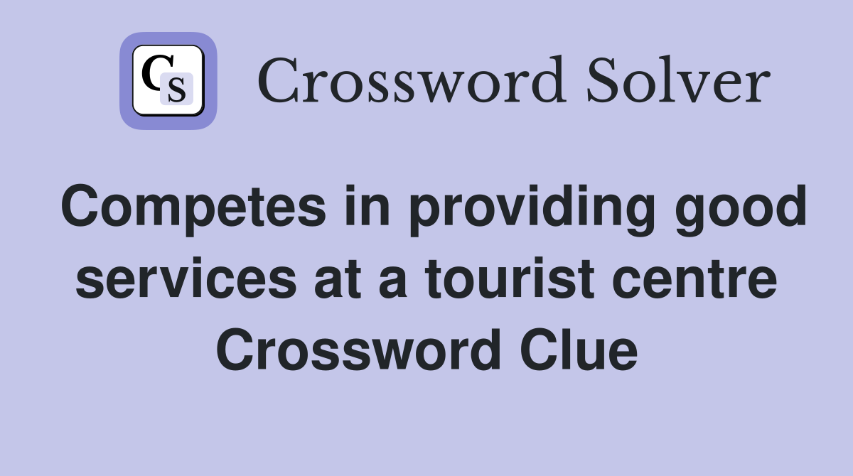 Competes in providing good services at a tourist centre Crossword Clue