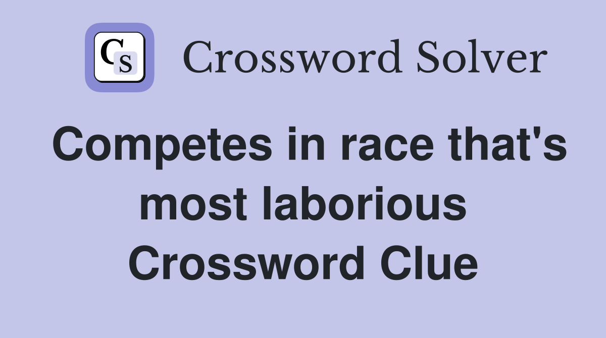 Competes in race that's most laborious Crossword Clue