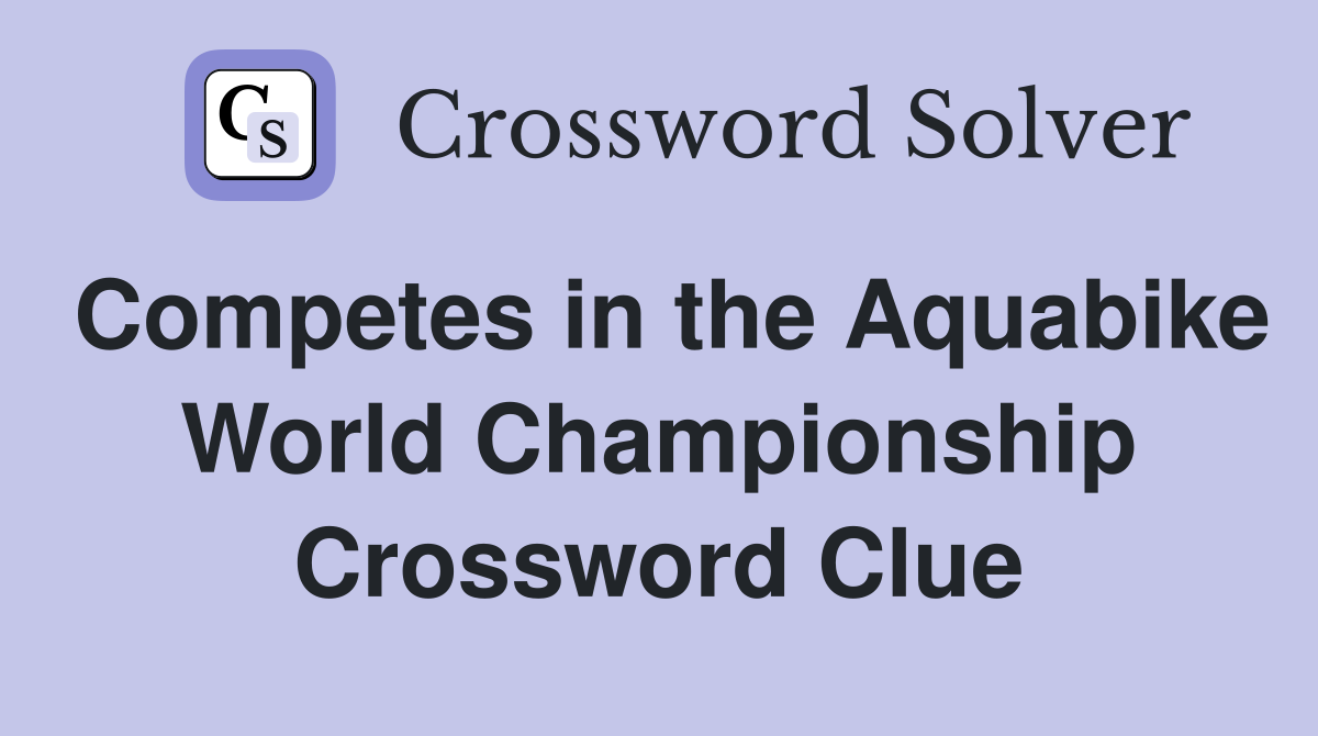 Competes in the Aquabike World Championship Crossword Clue
