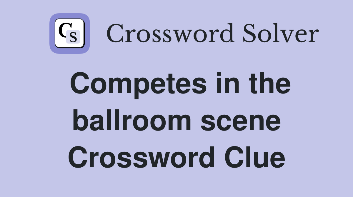 Competes in the ballroom scene Crossword Clue