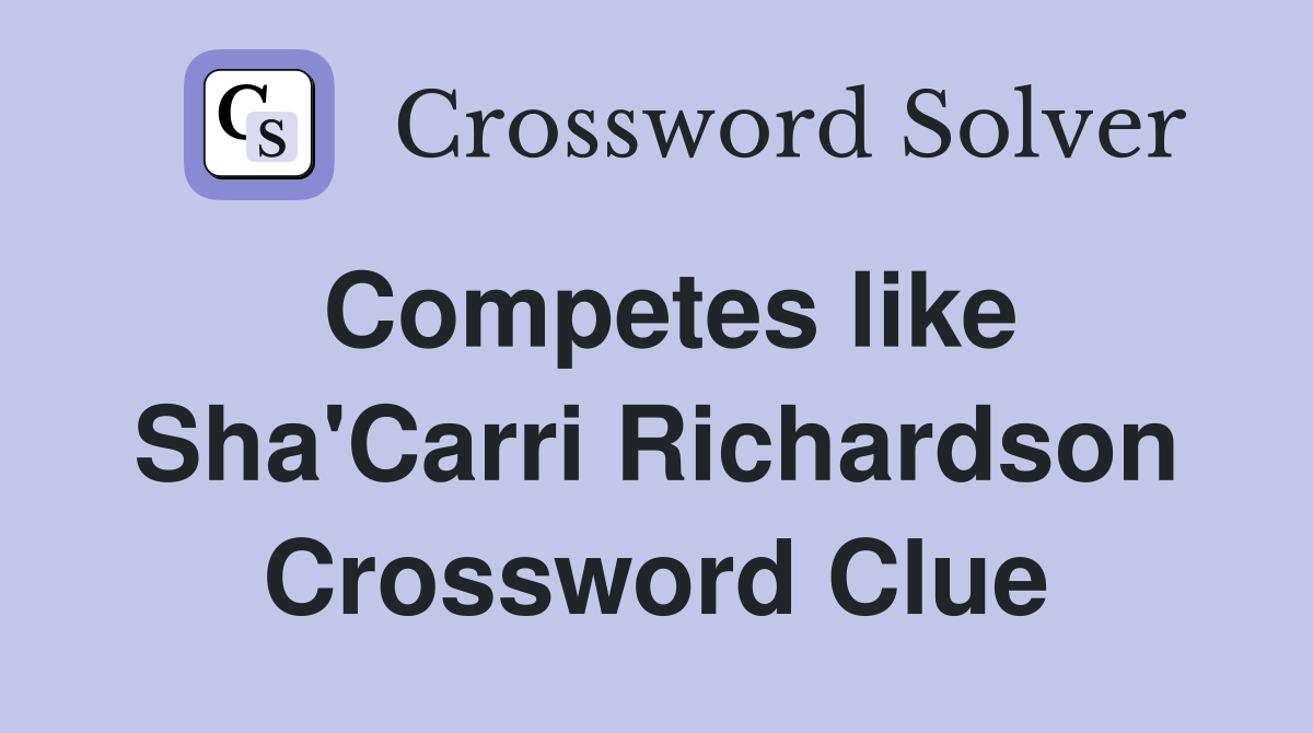 Competes like Sha'Carri Richardson Crossword Clue