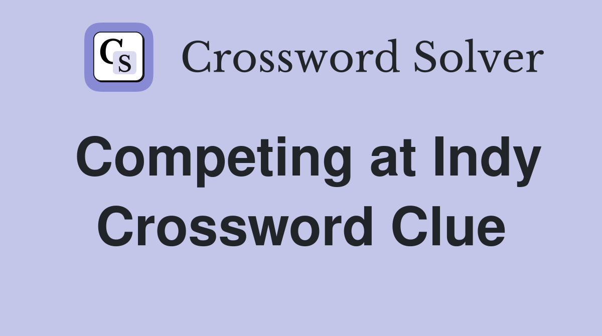 Competing at Indy Crossword Clue