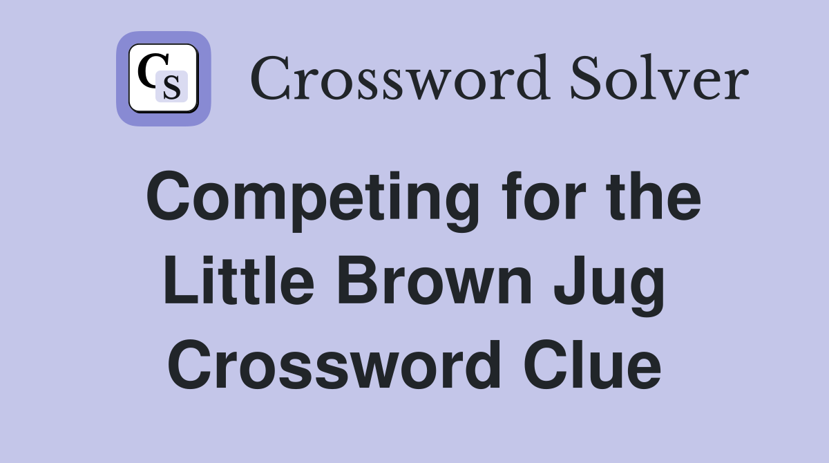 Competing for the Little Brown Jug Crossword Clue