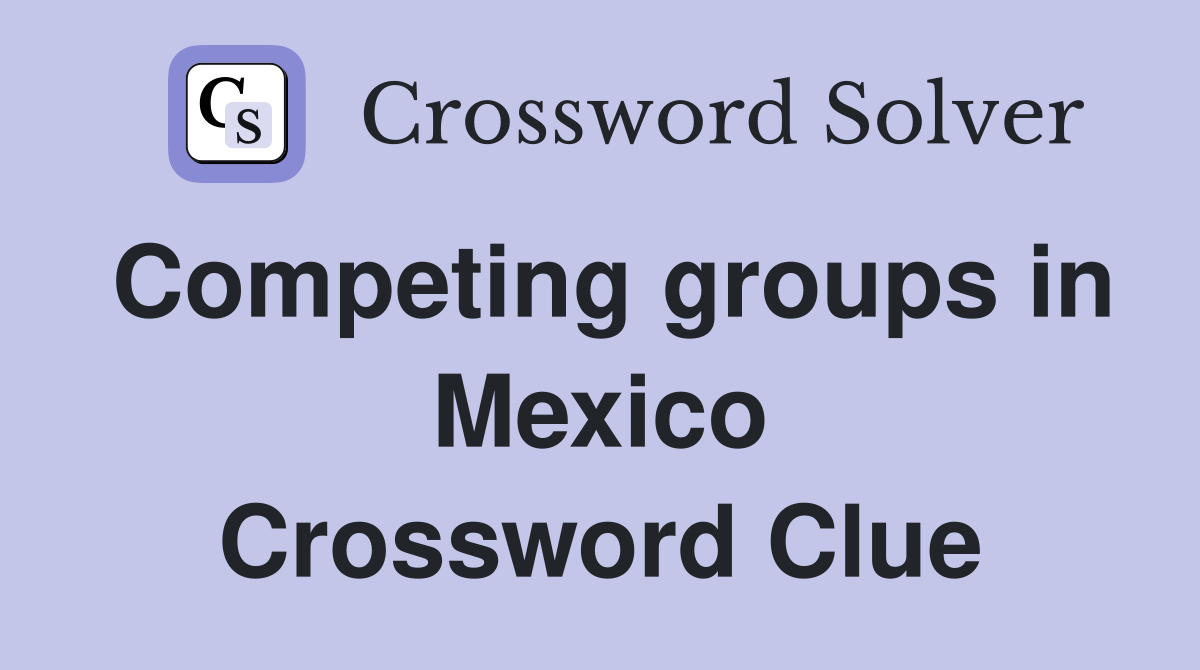 Competing groups in Mexico Crossword Clue