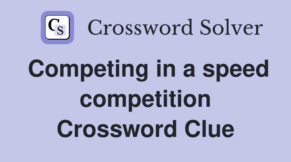 Competing in a speed competition Crossword Clue