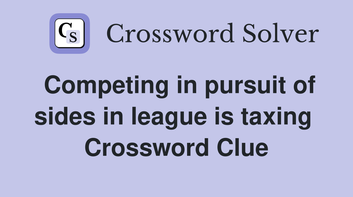 Competing in pursuit of sides in league is taxing  Crossword Clue