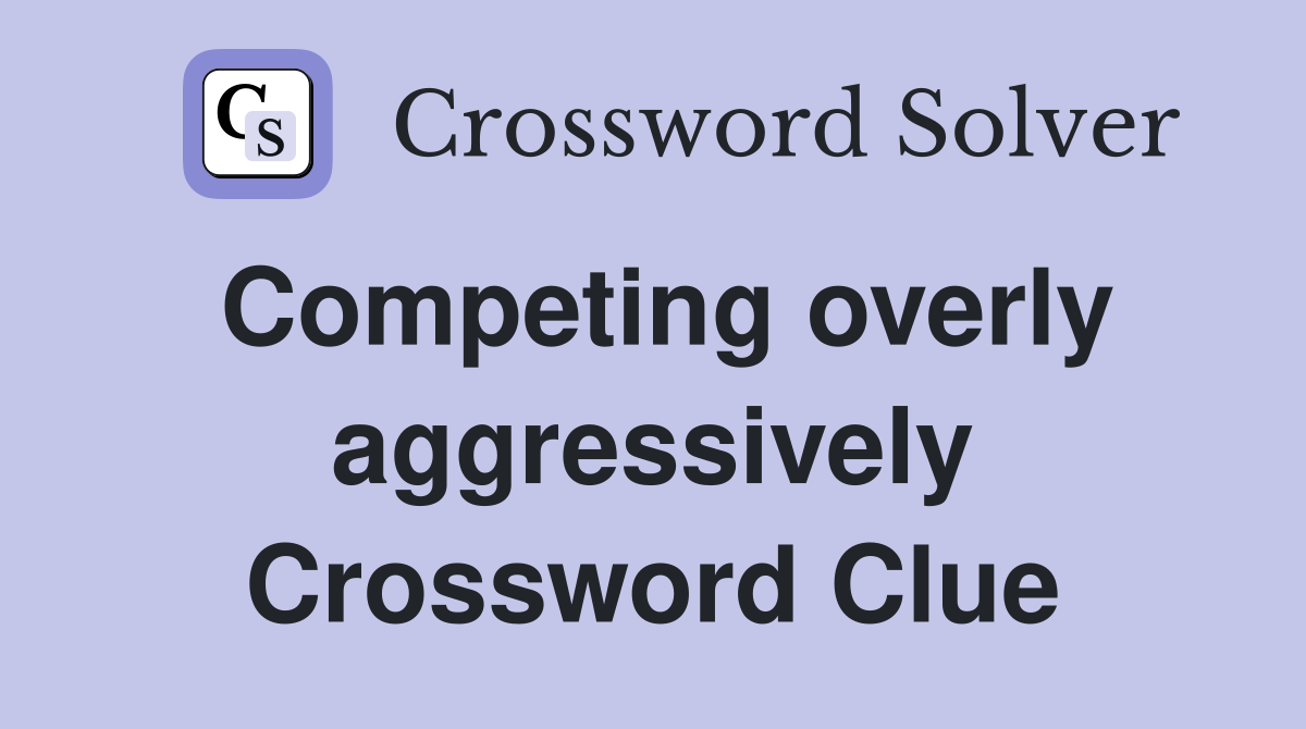 Competing overly aggressively Crossword Clue