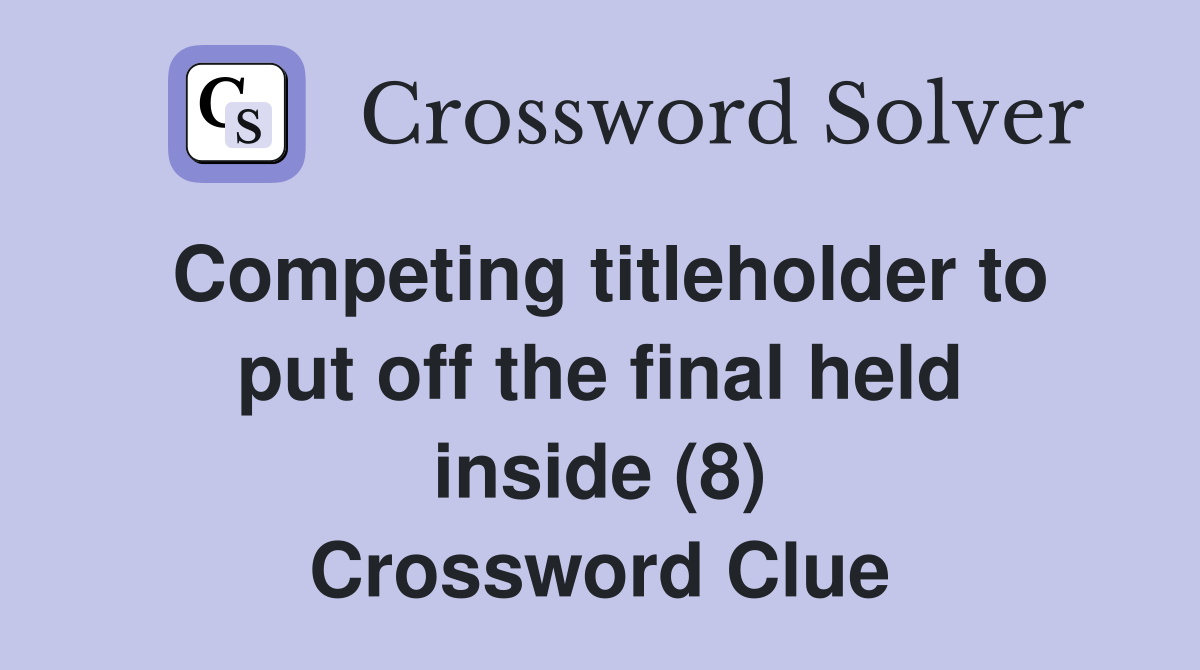 Competing titleholder to put off the final held inside (8) Crossword Clue