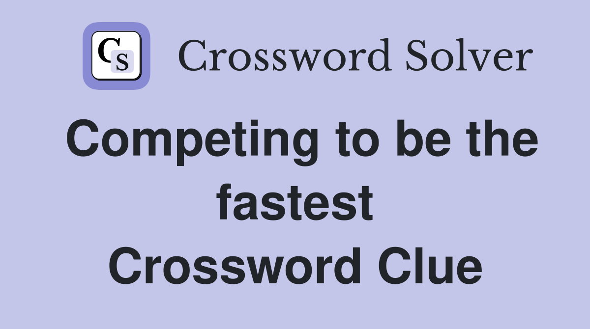 Competing to be the fastest Crossword Clue