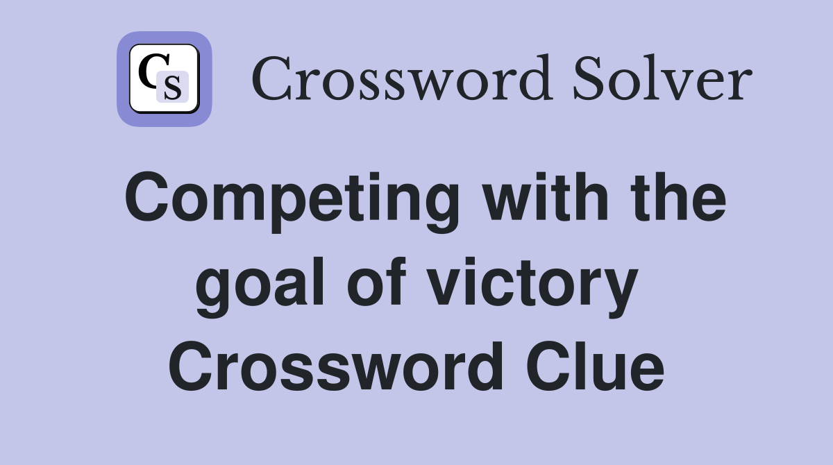 Competing with the goal of victory Crossword Clue