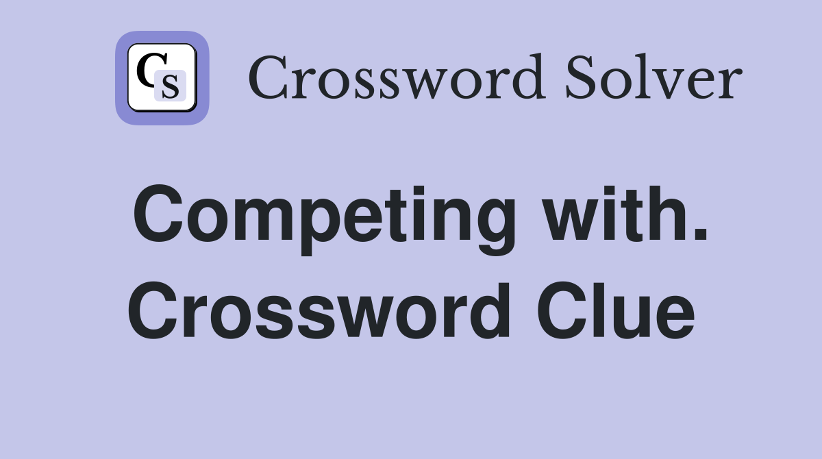 Competing with. Crossword Clue