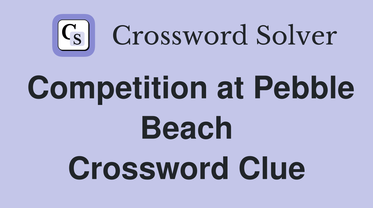 Competition at Pebble Beach Crossword Clue