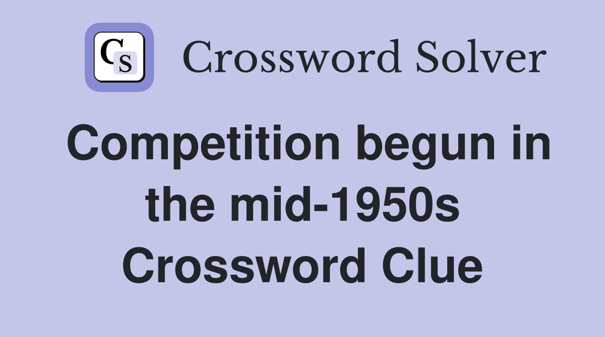 Competition begun in the mid-1950s Crossword Clue