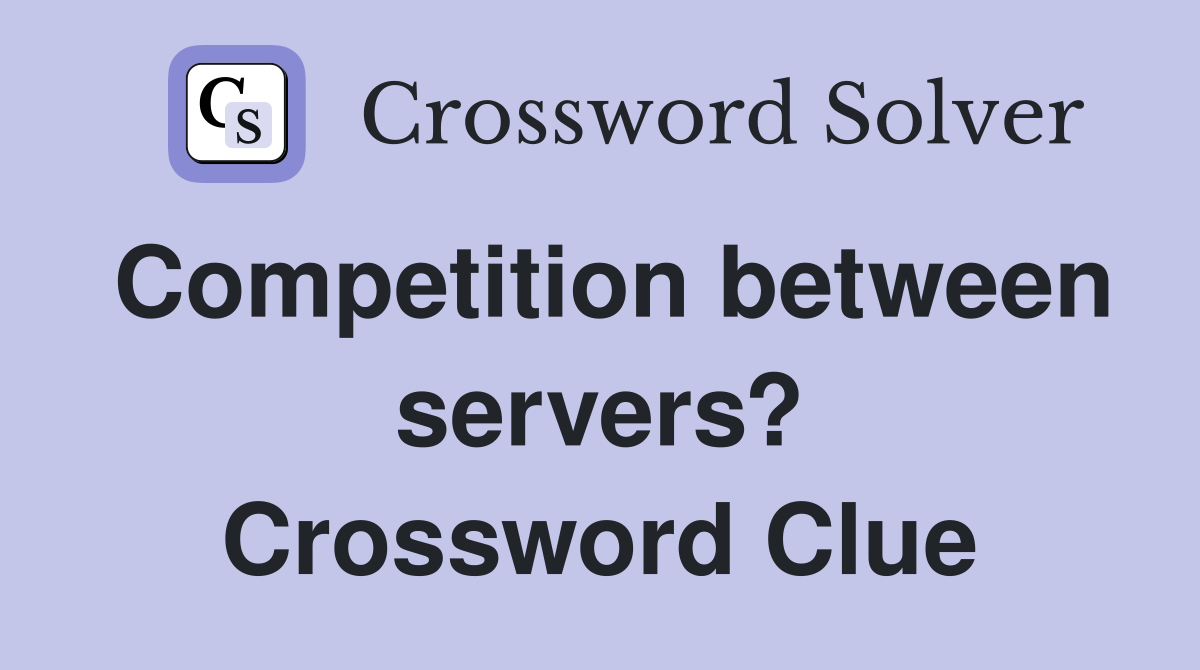 Competition between servers? Crossword Clue