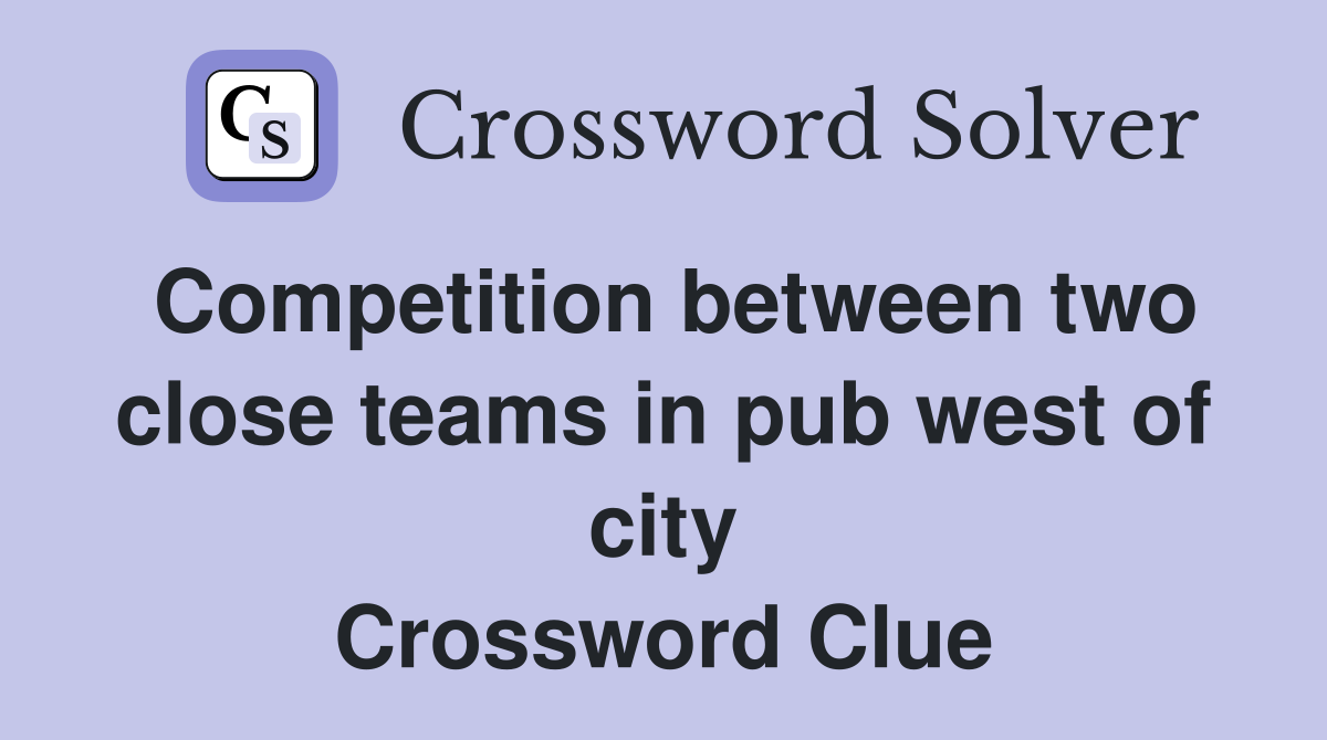 Competition between two close teams in pub west of city Crossword Clue