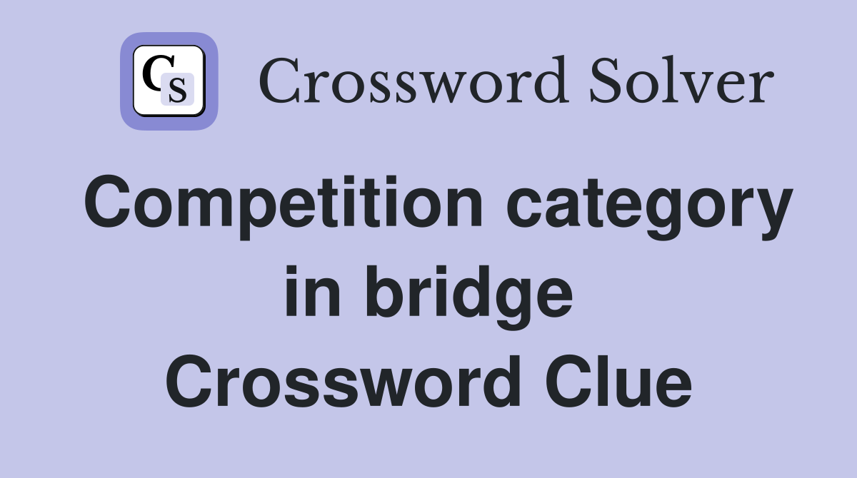 Competition category in bridge Crossword Clue