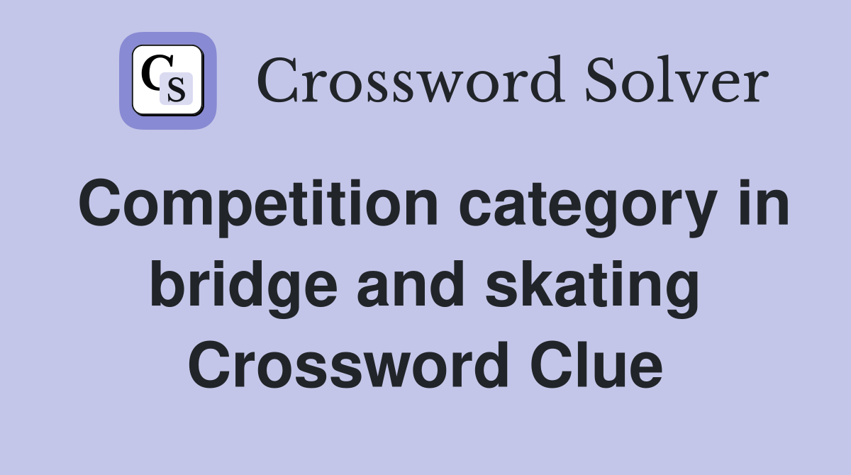 Competition category in bridge and skating Crossword Clue