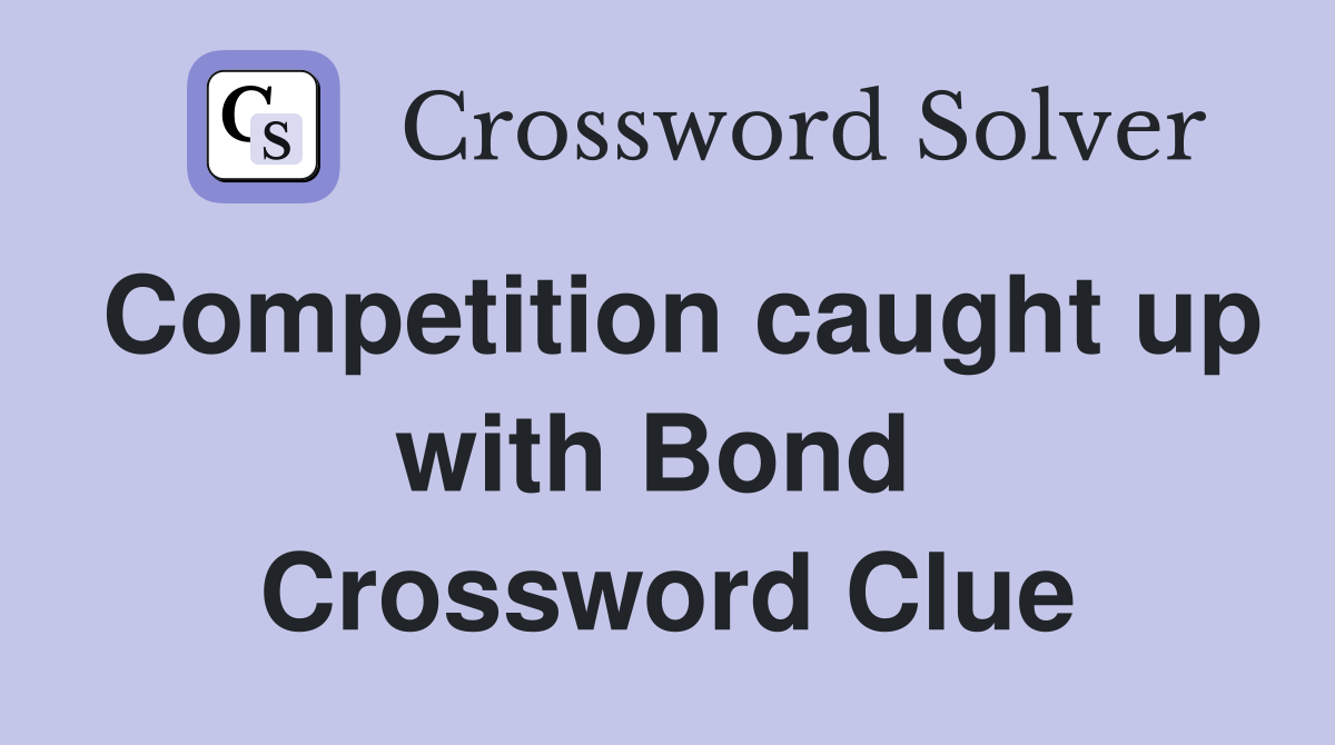 Competition caught up with Bond  Crossword Clue