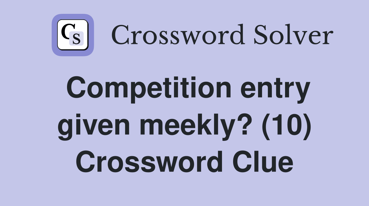 Competition entry given meekly? (10) Crossword Clue