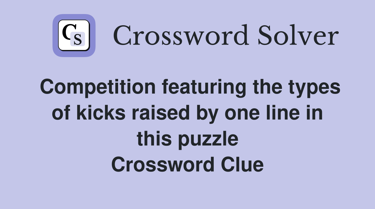 Competition featuring the types of kicks raised by one line in this puzzle Crossword Clue