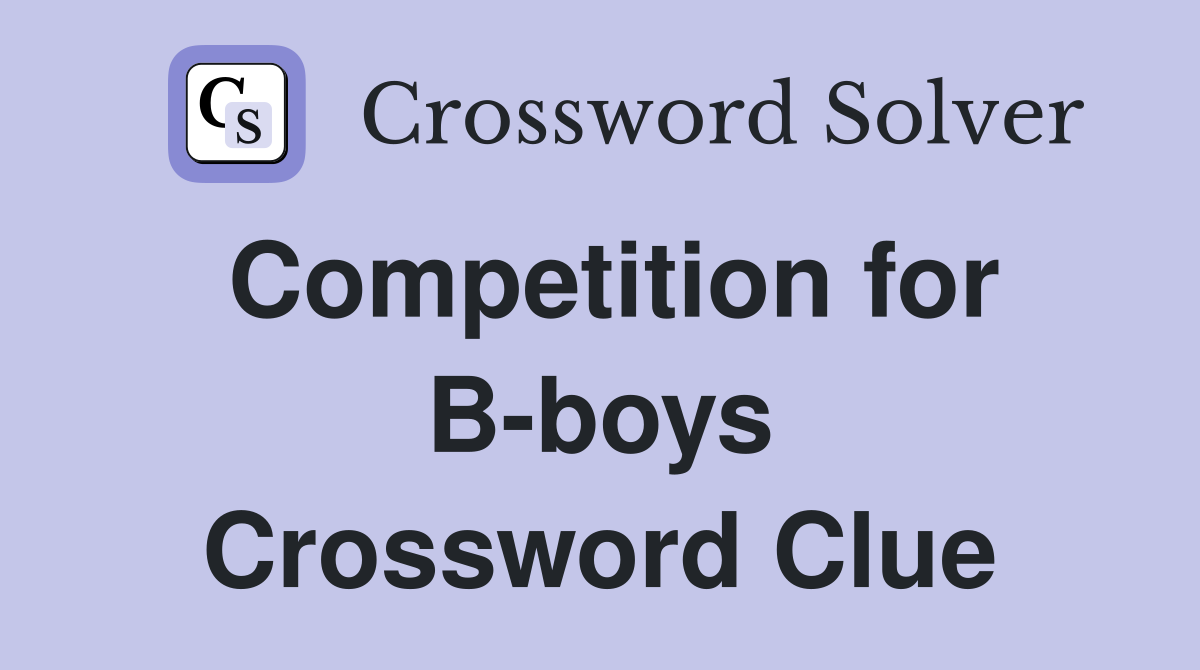 Competition for B-boys Crossword Clue