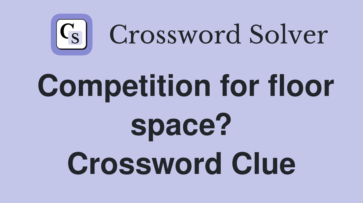 Competition for floor space? Crossword Clue