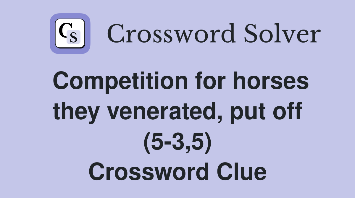 Competition for horses they venerated, put off (5-3,5) Crossword Clue