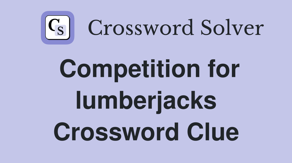 Competition for lumberjacks Crossword Clue