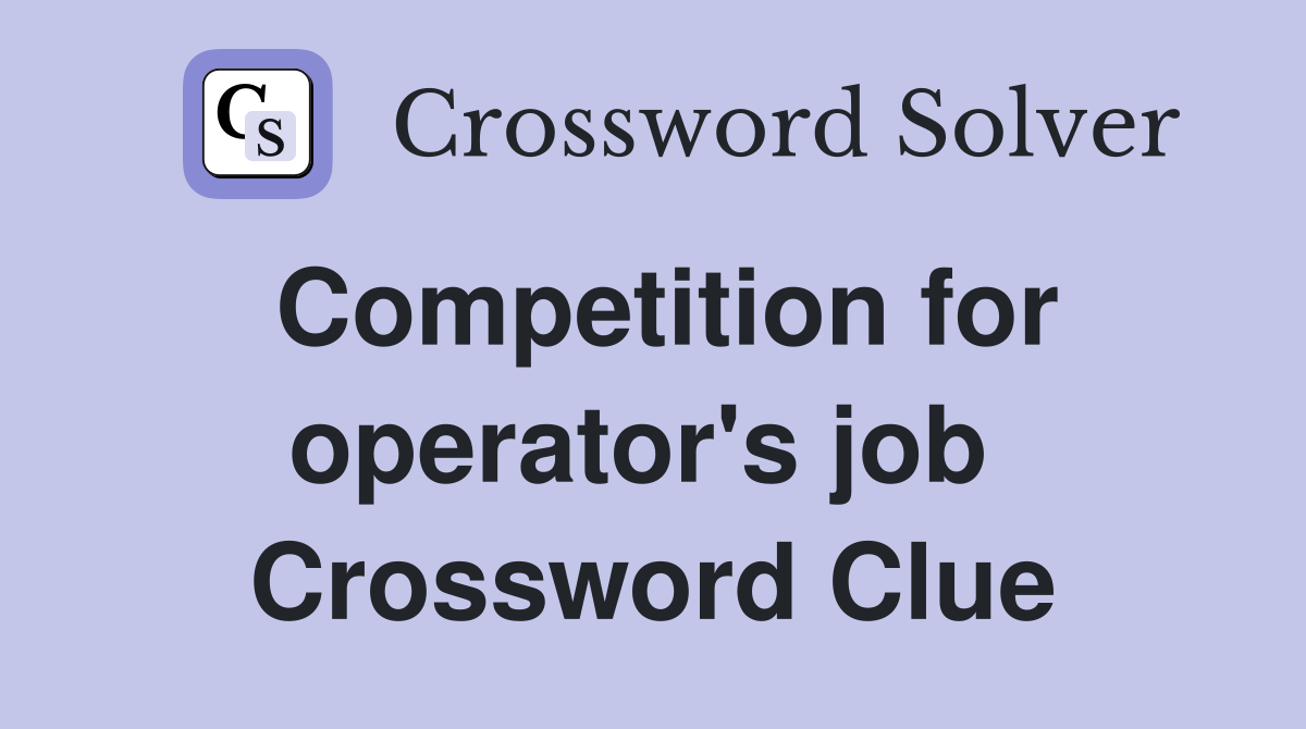 Competition for operator's job  Crossword Clue
