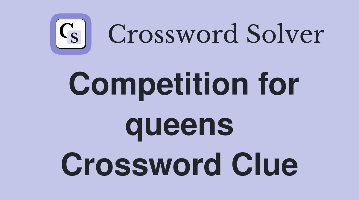 Competition for queens Crossword Clue
