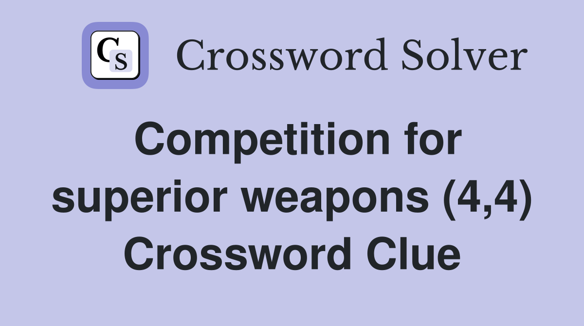 Competition for superior weapons (4,4) Crossword Clue