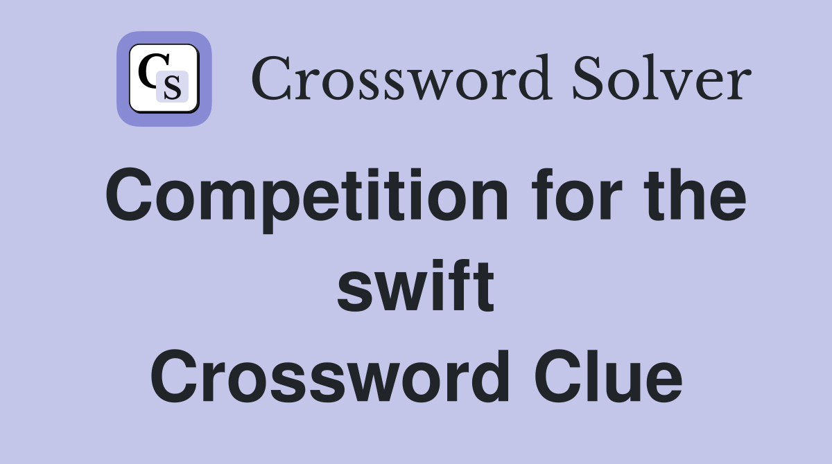 Competition for the swift Crossword Clue