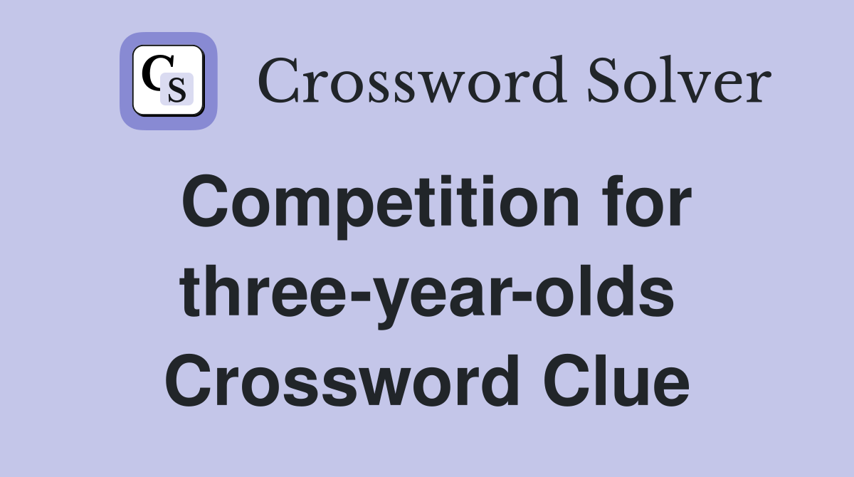 Competition for three-year-olds Crossword Clue