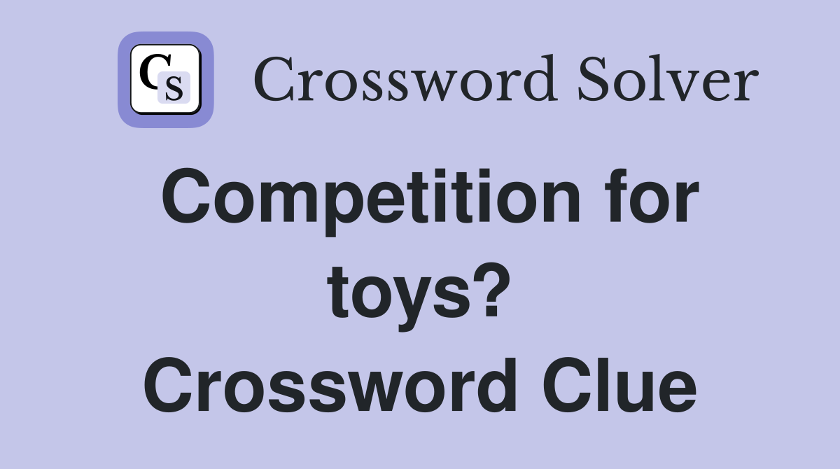 Competition for toys? Crossword Clue
