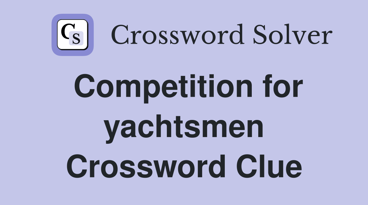 Competition for yachtsmen Crossword Clue